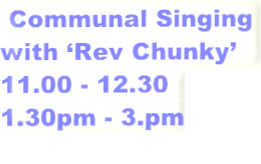  Communal Singing with ‘Rev Chunky’   
11.00 - 12.30  
1.30pm - 3.pm


